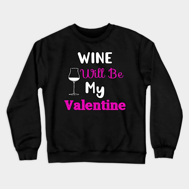 Wine Will Be My Valentine, Wine Lovers Valentine Crewneck Sweatshirt by jmgoutdoors